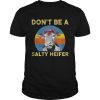 Don&rsquo;t be a salty Heifer shirt, hoodie, long sleeve, ladies tee