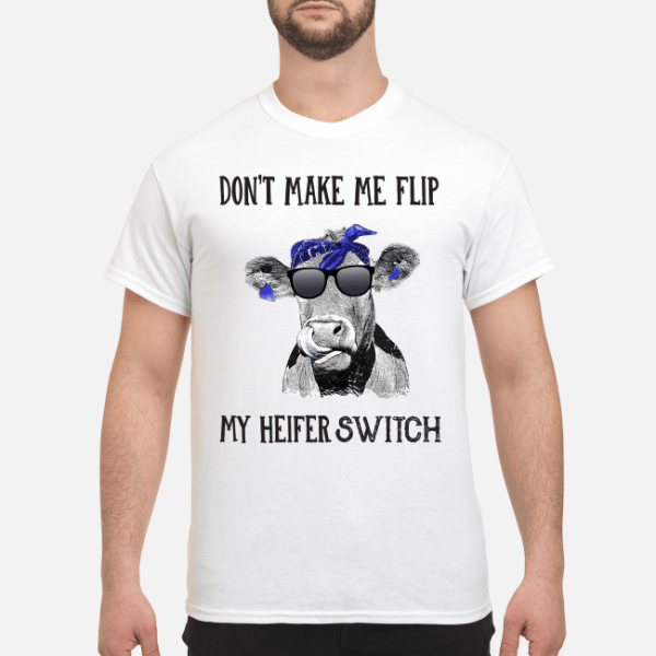 Don’t make me flip my heifer switch shirt, hoodie, long sleeve