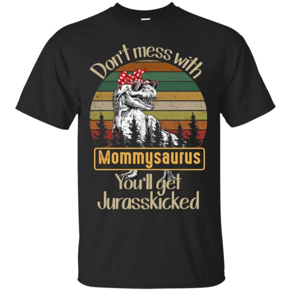 Don’t mess with Mommysaurus you will get Jurasskicked t-shirt, ladies tee