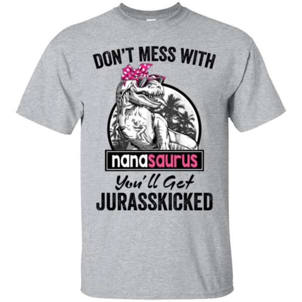 Don’t mess with Nanasaurus you will get Jurasskicked t-shirt, ladies tee