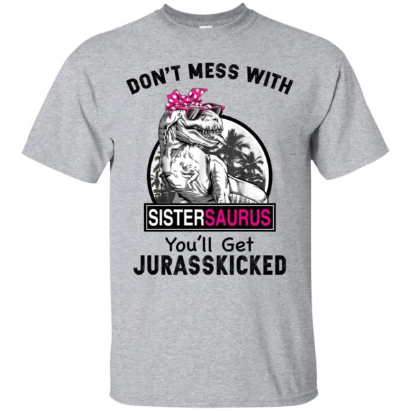 Don’t miss with sistersaurus you’ll get jurasskicked shirt, hoodie