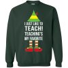 ELF I Just like to teach teachings my favorite Christmas sweatshirt, hoodie