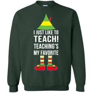 ELF I Just like to teach teachings my favorite Christmas sweatshirt, hoodie