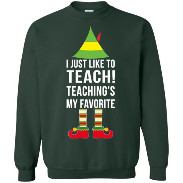 ELF I Just like to teach teachings my favorite Christmas sweatshirt, hoodie