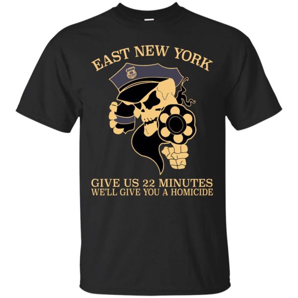 East New York Give Us 22 Minutes We’ll Give You A Homicide shirt, hoodie