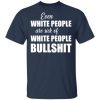 Even white people are sick of white people bullshit shirt, hoodie