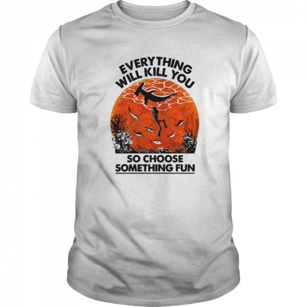 Everything Will Kill You So Choose Something Fun Sunset Halloween shirt