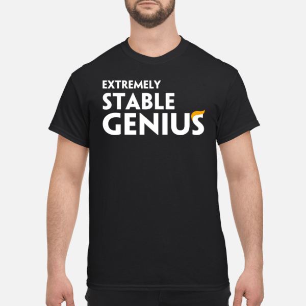Extremely stable genius shirt, hoodie, long sleeve