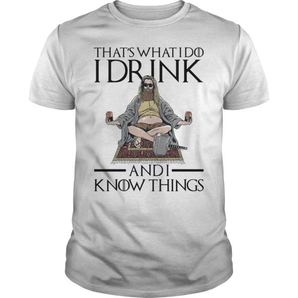 Fat Thor That’s what I do I drink and I know things shirt