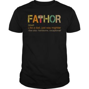 Fathor noun like a dad just way mightier shirt, hoodie