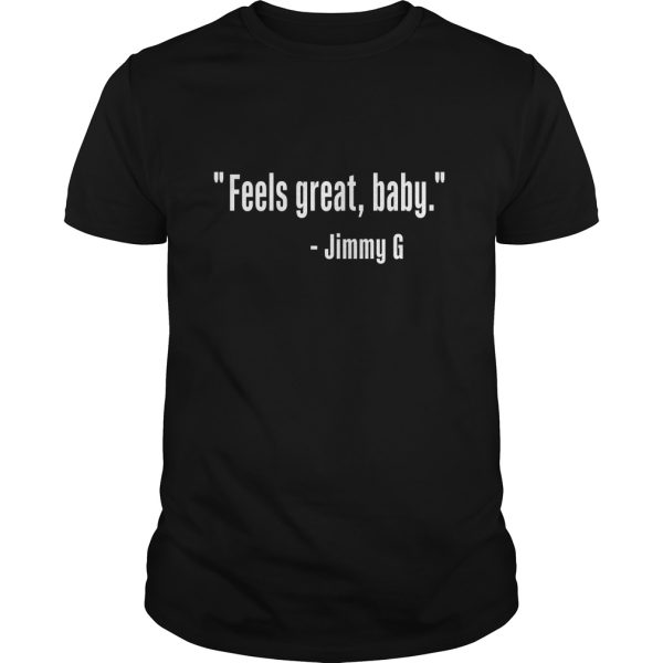 Feels Great Baby Jimmy G shirt, hoodie, long sleeve