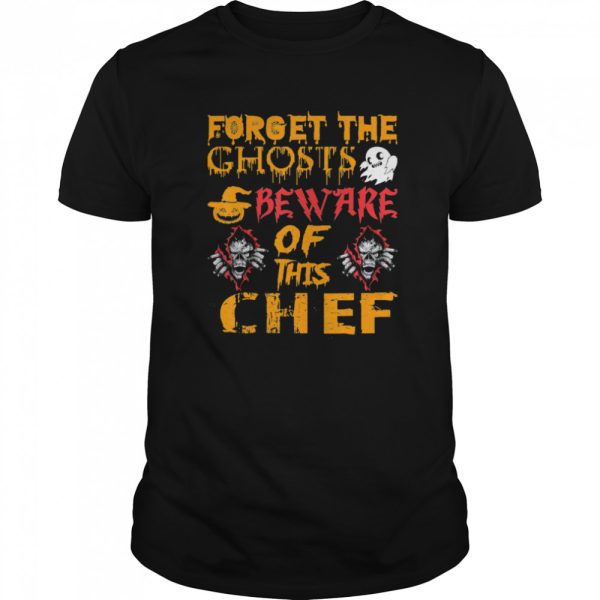 Forget Ghosts Beware This Chef Halloween shirt