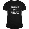 Frankie Say Relax shirt, hoodie, long sleeve, ladies tee