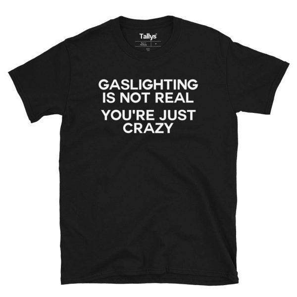 Gaslighting Is Not Real You’re Just Crazy T-Shirt