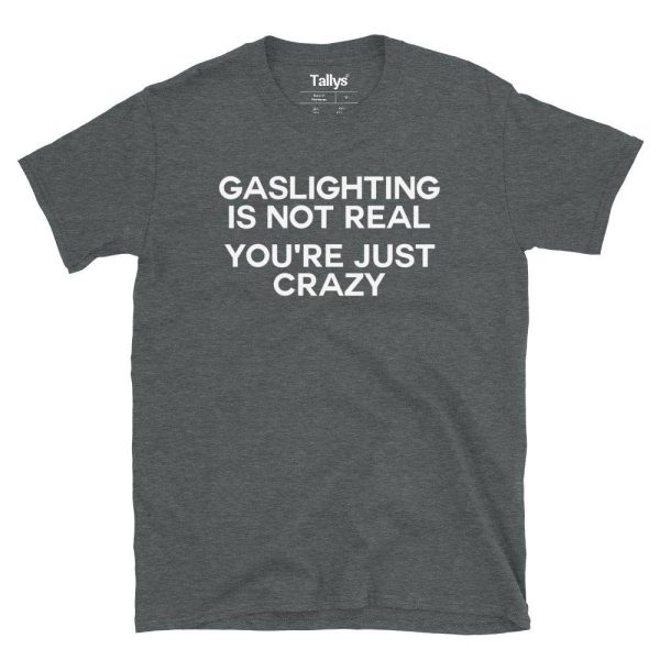 Gaslighting Is Not Real You’re Just Crazy T-Shirt