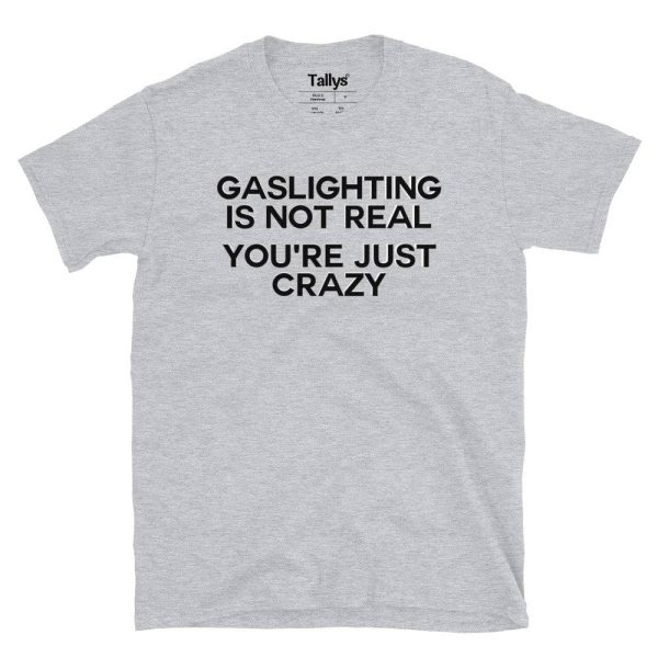 Gaslighting Is Not Real You’re Just Crazy T-Shirt