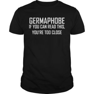 Germaphobe if you can read this you’re too close shirt, hoodie
