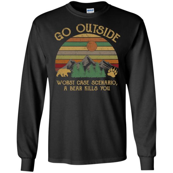 Go outside worst case scenario a bear kills you shirt, hoodie, long sleeve