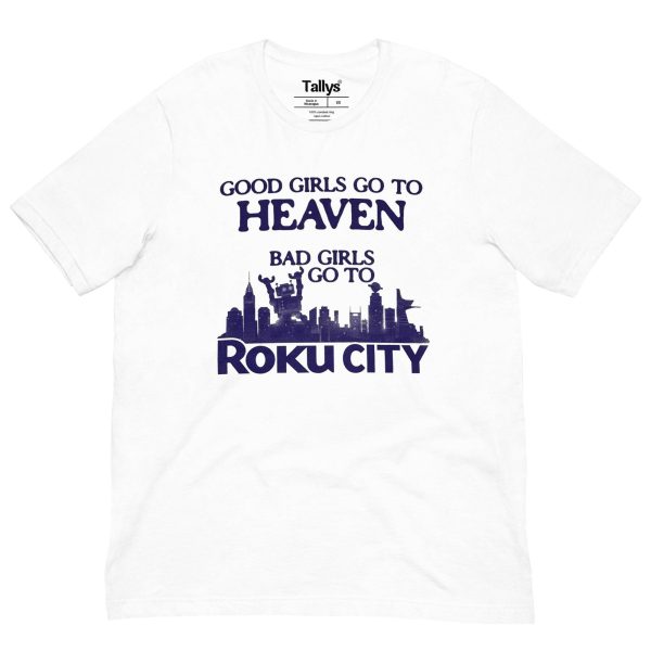 Good Girls Go To Heaven Bad Girls Go To Roku City T-shirt