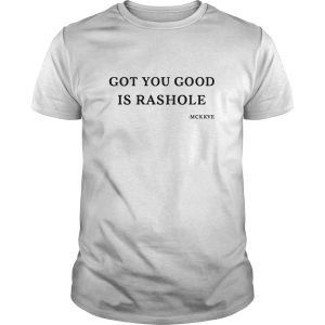 Got you good is rashole shirt, hoodie, long sleeve, ladies tee