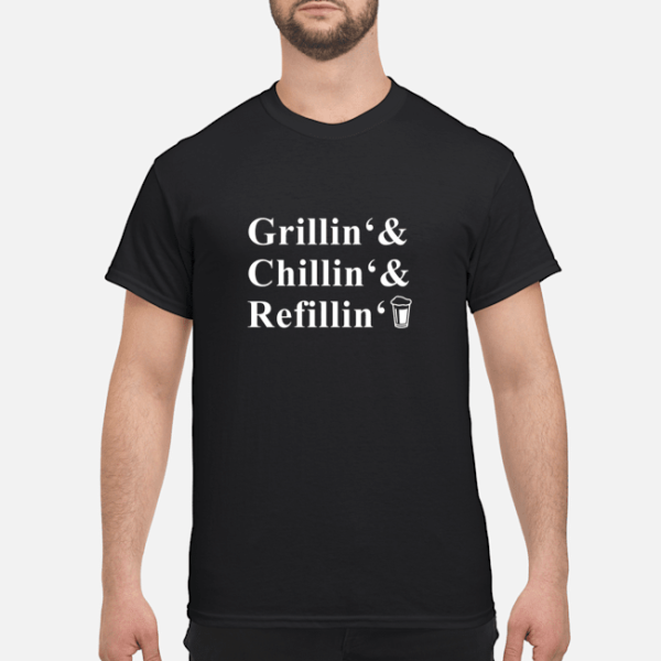 Grillin chillin Refillin shirt, hoodie, long sleeve