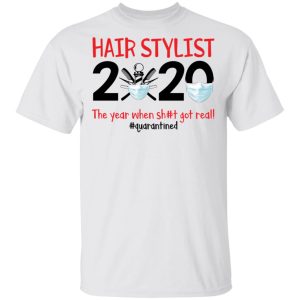 Hair Stylist 2020 the year when shit got real quarantined shirt