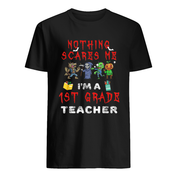 Halloween 1st Grade Teacher Apparel Nothing Scares Me shirt