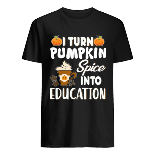 Halloween I Turn Pumpkin Spice Into Education T-Shirt