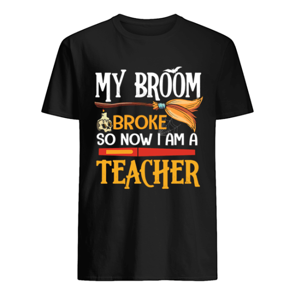 Halloween My Broom Broke So Now I Am A Teacher T-Shirt