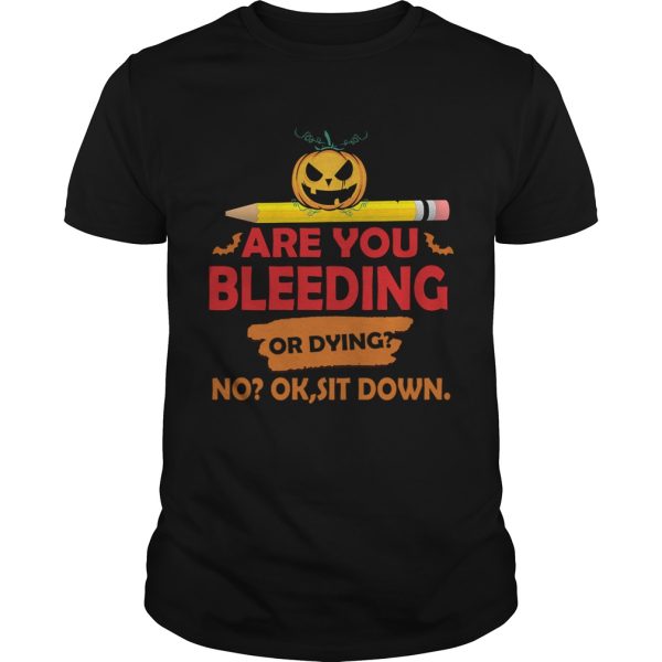 Halloween Teacher Are You Bleeding Or Dying No Ok Sit Down T-Shirt