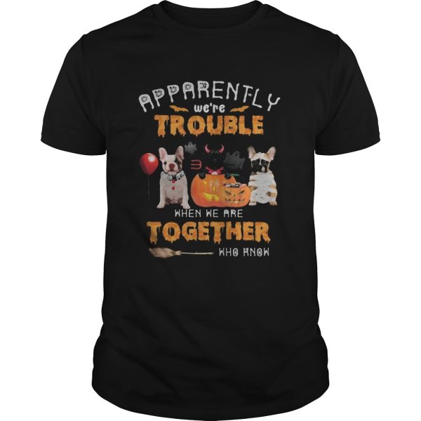 Halloween apparently were trouble when we are together who know shirt