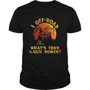 Halloween jeep I offroad whats your magic power shirt