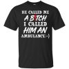 He called me a Bitch I called him an Ambulance t-shirt, hoodie, long sleeve