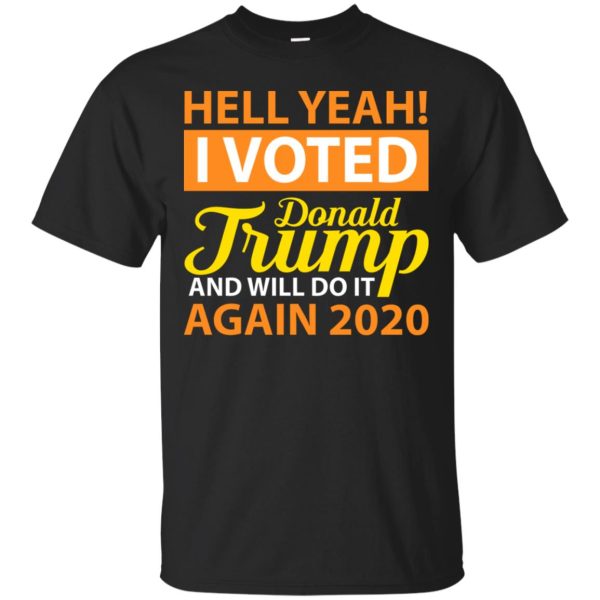 Hell yeah I voted Donald Trump and will not do it again 2020 shirt, hoodie