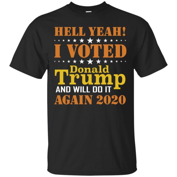 Hell yeah I voted Donald Trump and will not do it again 2020 t-shirt, hoodie