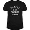 Hockey is my favorite season t-shirt, hoodie, long sleeve