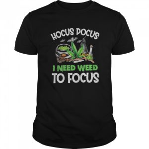Hocus Pocus I Need Weed To Focus Halloween shirt