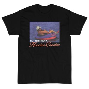 Hotter Than A Hoochie Coochie T-Shirt Hotter Than A Hoochie Coochie T-Shirt