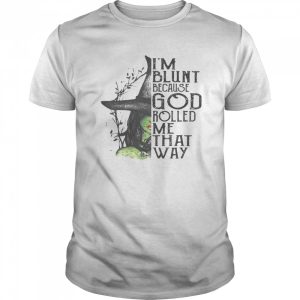 I’m Blunt Because God Rolled Me That Way Witch Halloween shirt