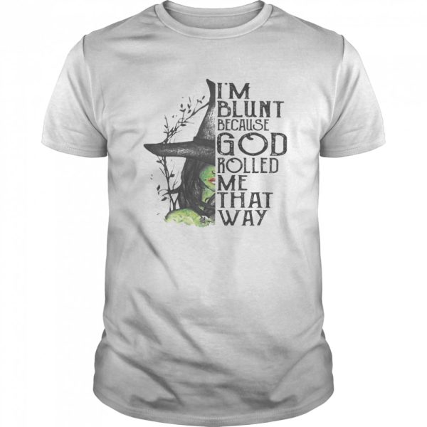 I’m Blunt Because God Rolled Me That Way Witch Halloween shirt