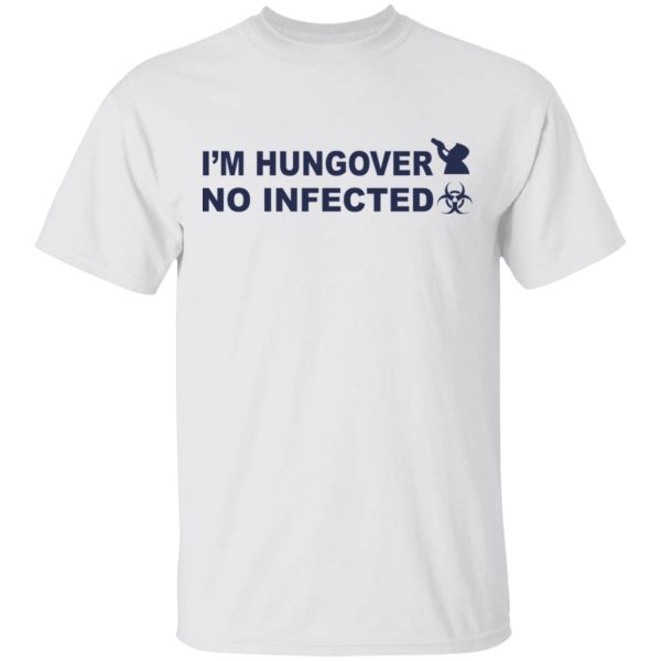 I’m hungover No infected shirt, hoodie, long sleeve