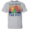 I’m just here for the pot vintage shirt, guys tee, tank top