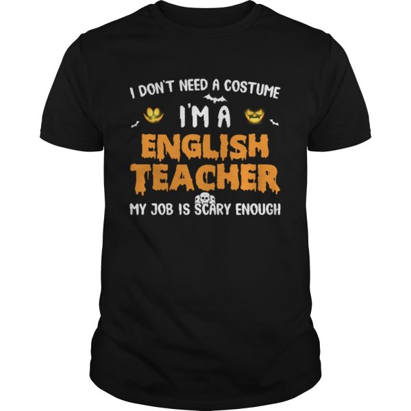 I Dont Need A Costume Im A English Teacher Halloween shirt