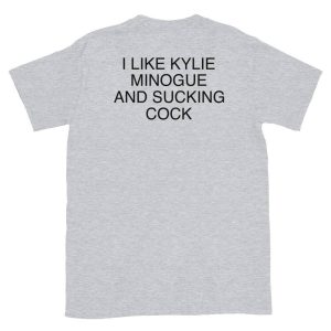 I Like Kylie Minogue And Sucking Cock T-Shirt