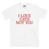 I Love Cats Not You T-Shirt