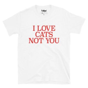 I Love Cats Not You T-Shirt I Love Cats Not You T-Shirt