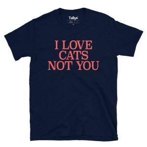 I Love Cats Not You T Shirt 3
