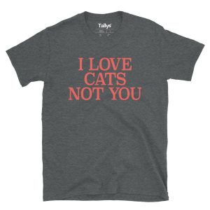 I Love Cats Not You T Shirt 4