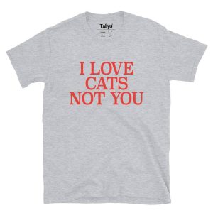 I Love Cats Not You T Shirt 5