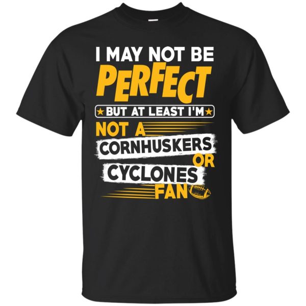 I May Not Be Perfect But At Least Not A Cornhuskers Cyclones Fan t-shirt